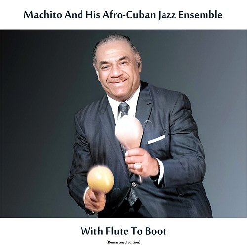 With Flute to Boot Machito and His Afro-Cuban Jazz Ensemble