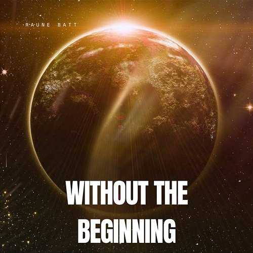 Without The Beginning Raune Batt