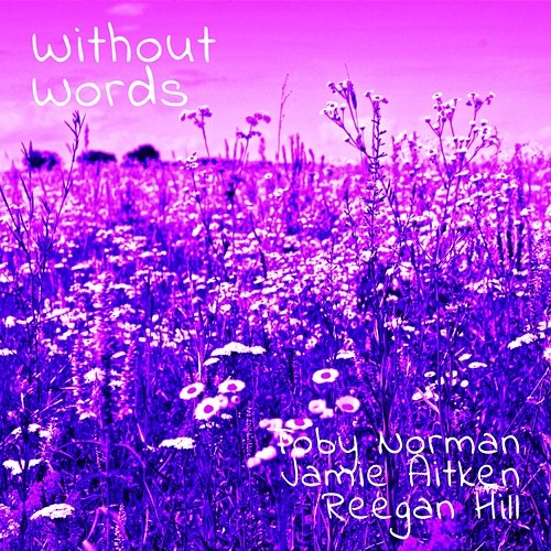 Without Words Toby Norman, Reegan Hill, Jamie Aitken