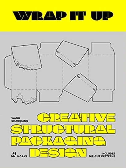 Wrap It Up: Creative Structural Packaging Design. Includes Diecut Patterns Wang Shaoqiang