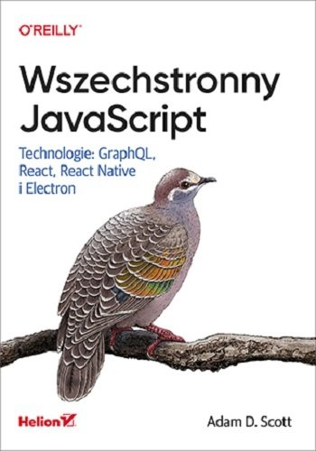 Wszechstronny JavaScript. Technologie: GraphQL, React, React Native i Electron Scott Adam D.