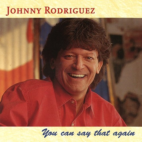 You Can Say That Again Johnny Rodriguez